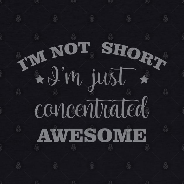 I'm Not Short I'm Just Concentrated Awesome by chidadesign